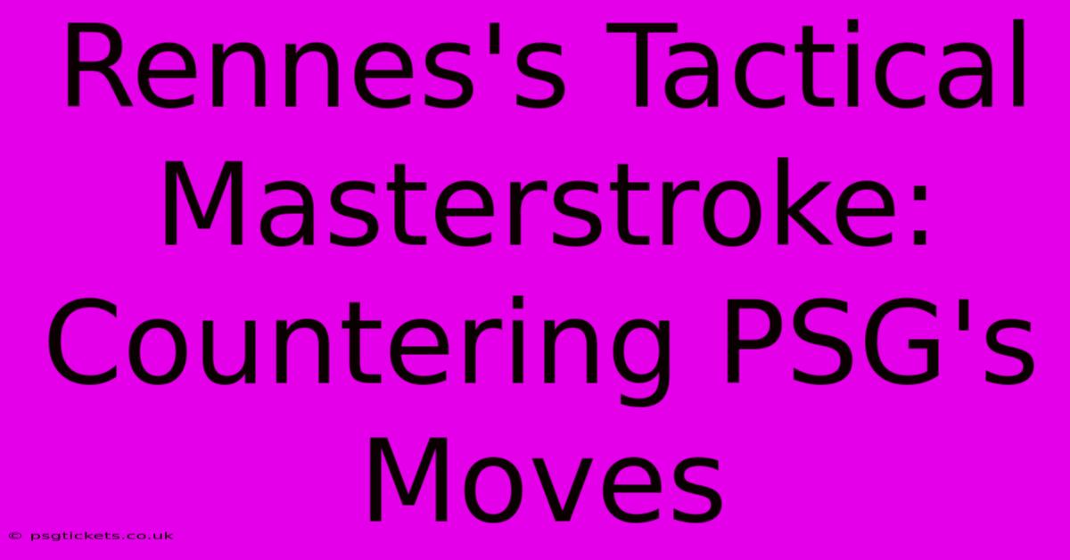 Rennes's Tactical Masterstroke: Countering PSG's Moves