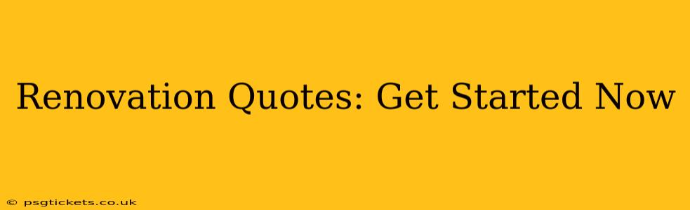 Renovation Quotes: Get Started Now