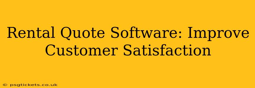 Rental Quote Software: Improve Customer Satisfaction