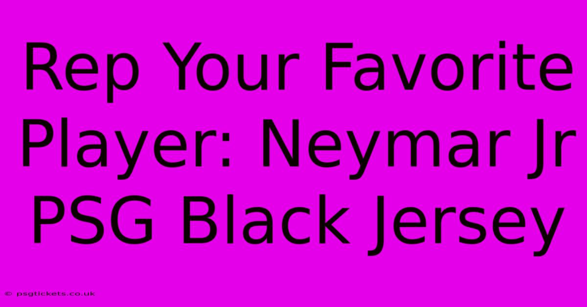 Rep Your Favorite Player: Neymar Jr PSG Black Jersey