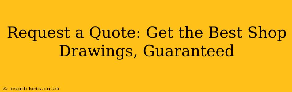 Request a Quote: Get the Best Shop Drawings, Guaranteed