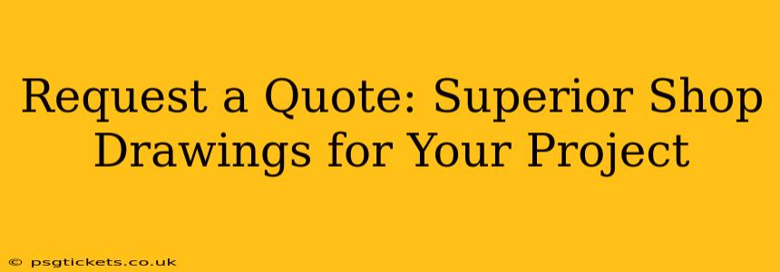 Request a Quote: Superior Shop Drawings for Your Project