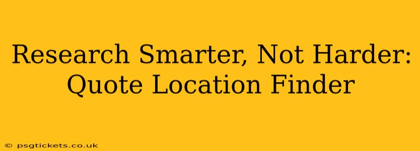 Research Smarter, Not Harder: Quote Location Finder