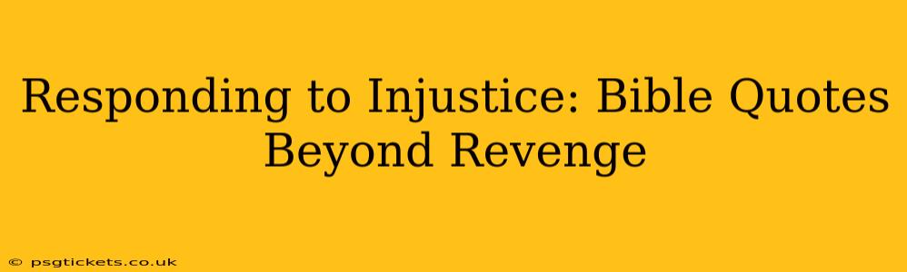 Responding to Injustice: Bible Quotes Beyond Revenge