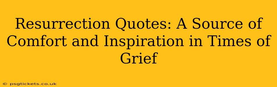 Resurrection Quotes: A Source of Comfort and Inspiration in Times of Grief