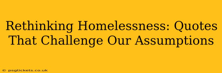 Rethinking Homelessness: Quotes That Challenge Our Assumptions