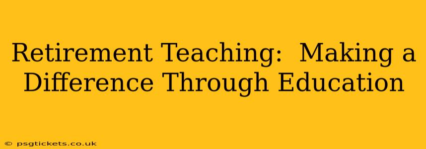 Retirement Teaching:  Making a Difference Through Education