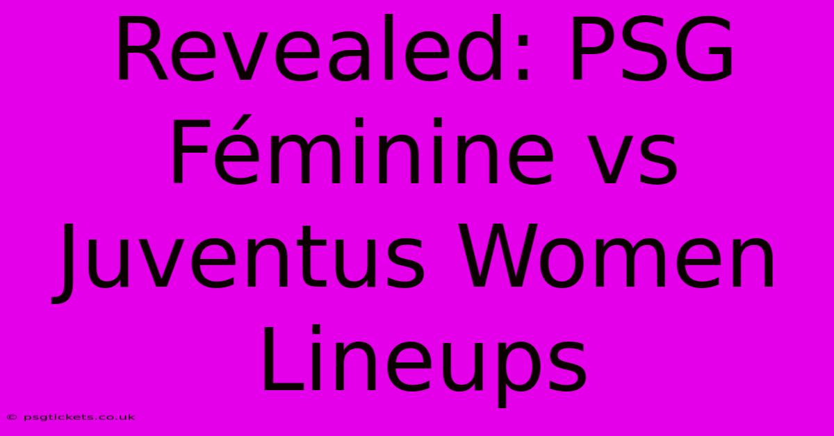 Revealed: PSG Féminine Vs Juventus Women Lineups