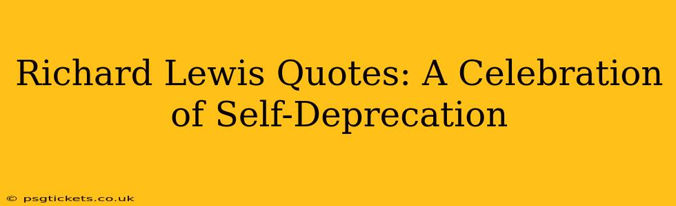 Richard Lewis Quotes: A Celebration of Self-Deprecation