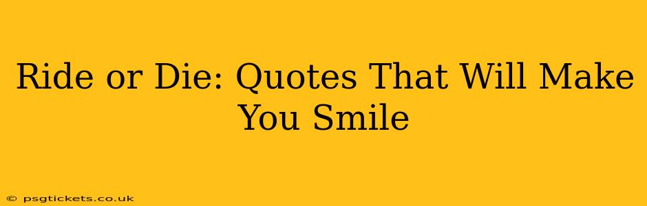 Ride or Die: Quotes That Will Make You Smile