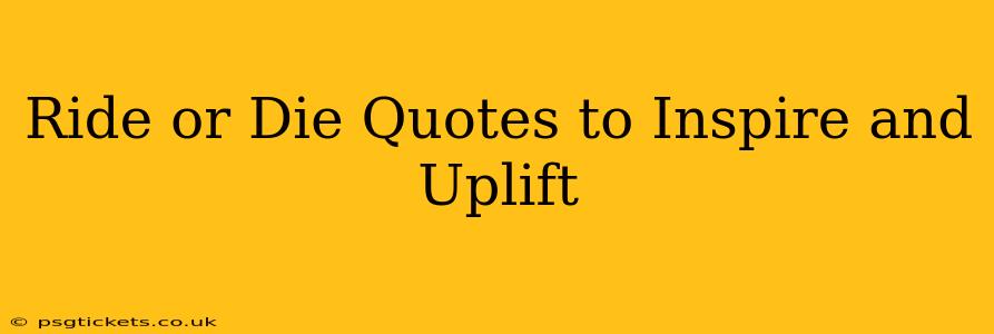 Ride or Die Quotes to Inspire and Uplift