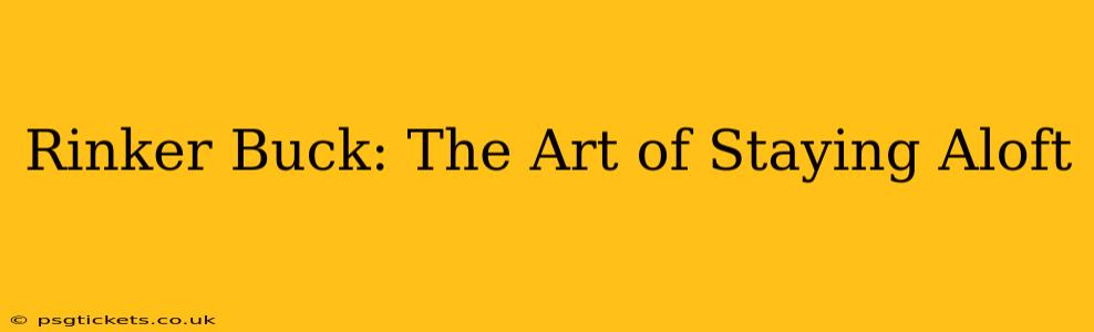 Rinker Buck: The Art of Staying Aloft