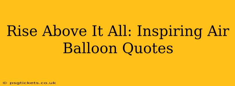 Rise Above It All: Inspiring Air Balloon Quotes