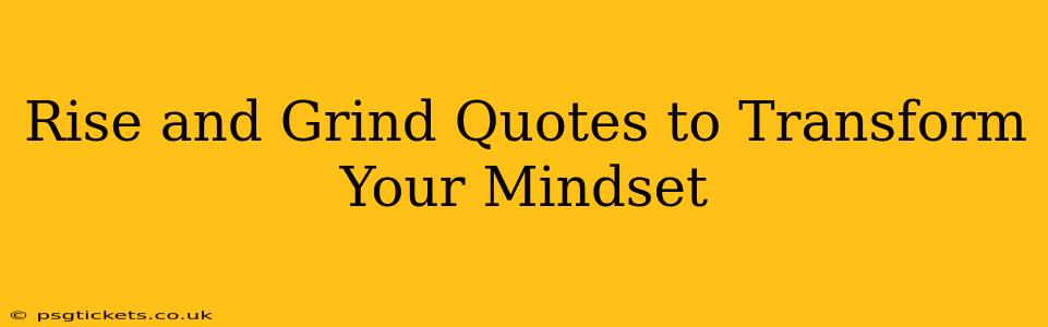 Rise and Grind Quotes to Transform Your Mindset
