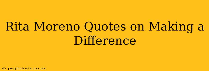 Rita Moreno Quotes on Making a Difference