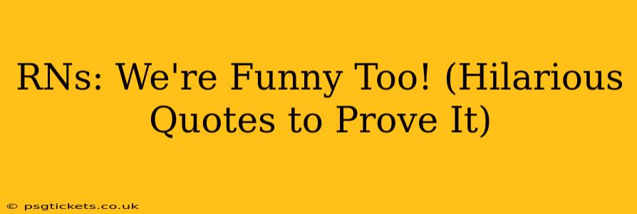 RNs: We're Funny Too! (Hilarious Quotes to Prove It)
