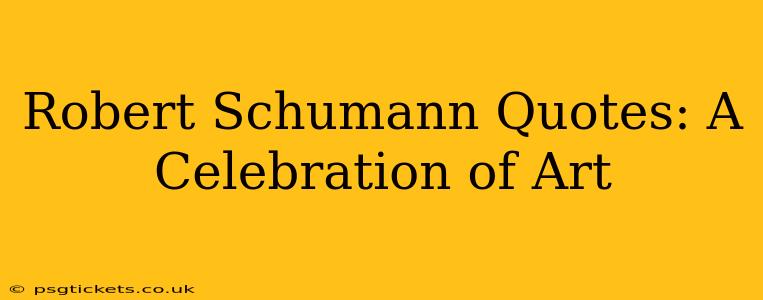 Robert Schumann Quotes: A Celebration of Art