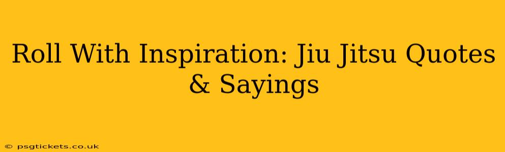 Roll With Inspiration: Jiu Jitsu Quotes & Sayings