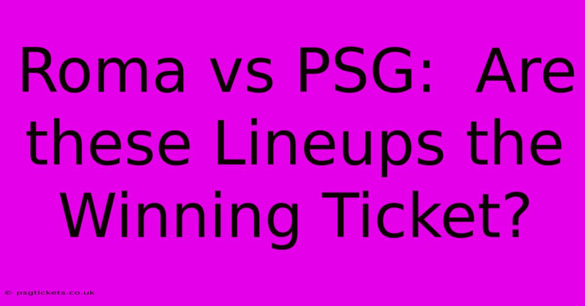 Roma Vs PSG:  Are These Lineups The Winning Ticket?