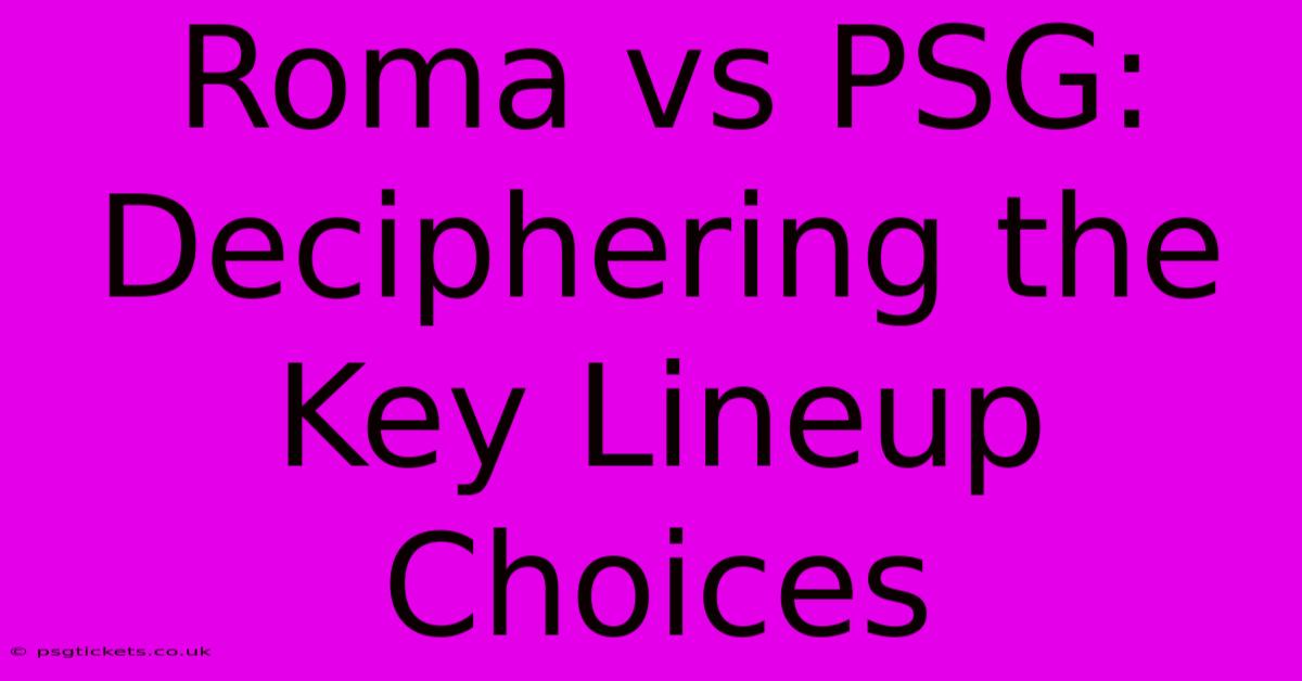 Roma Vs PSG:  Deciphering The Key Lineup Choices