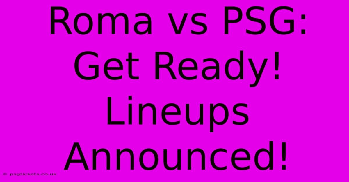 Roma Vs PSG:  Get Ready! Lineups Announced!