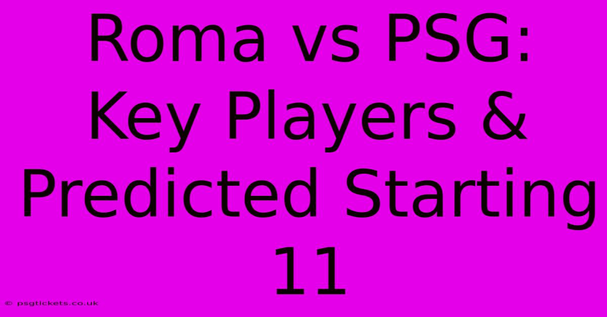 Roma Vs PSG: Key Players & Predicted Starting 11