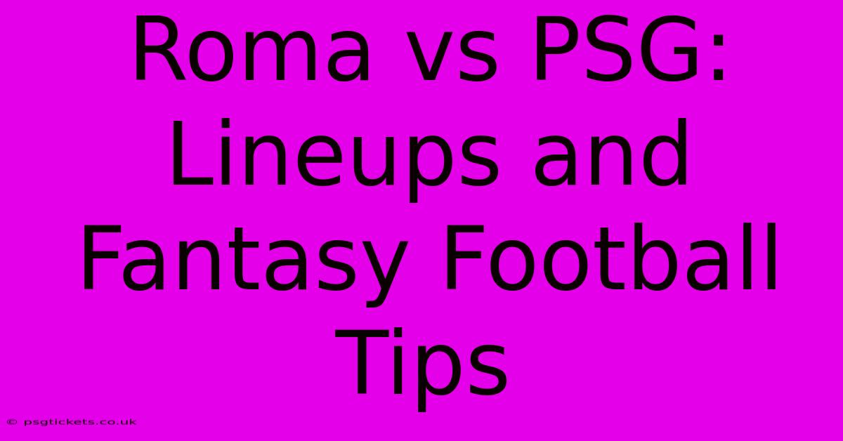 Roma Vs PSG:  Lineups And Fantasy Football Tips