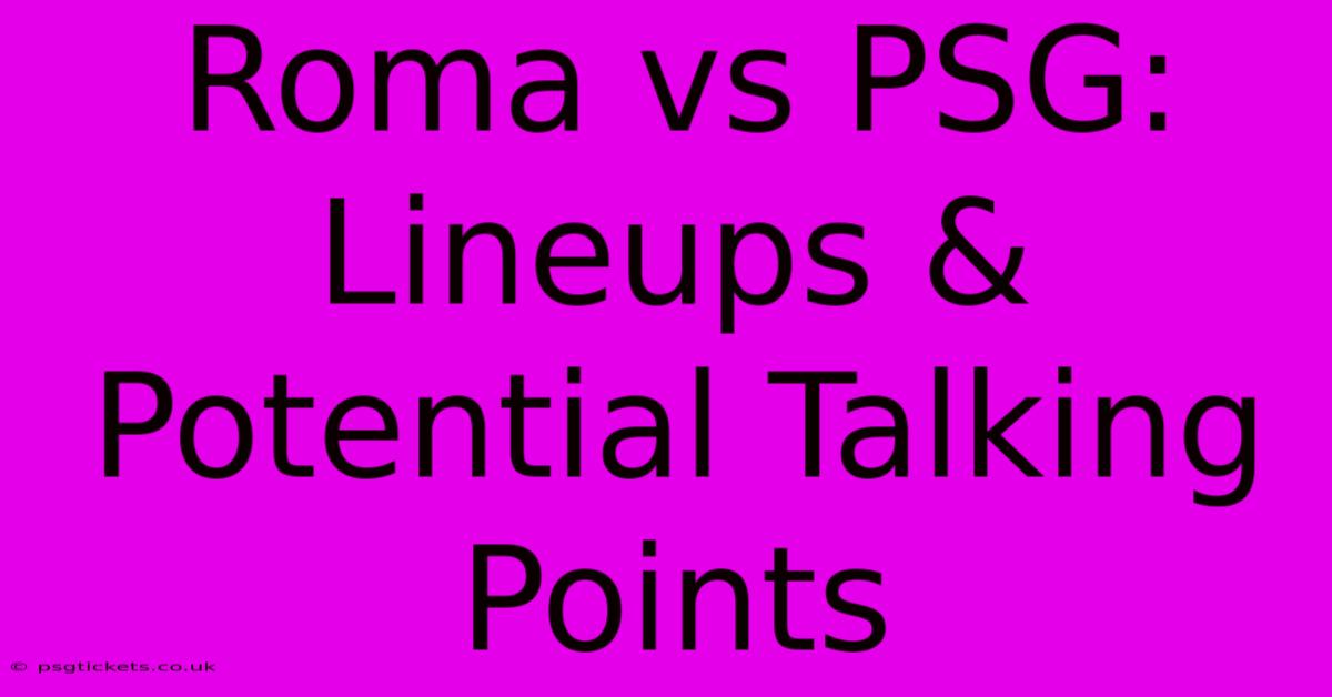 Roma Vs PSG:  Lineups & Potential Talking Points