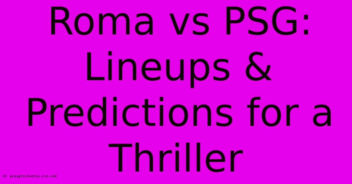 Roma Vs PSG: Lineups & Predictions For A Thriller