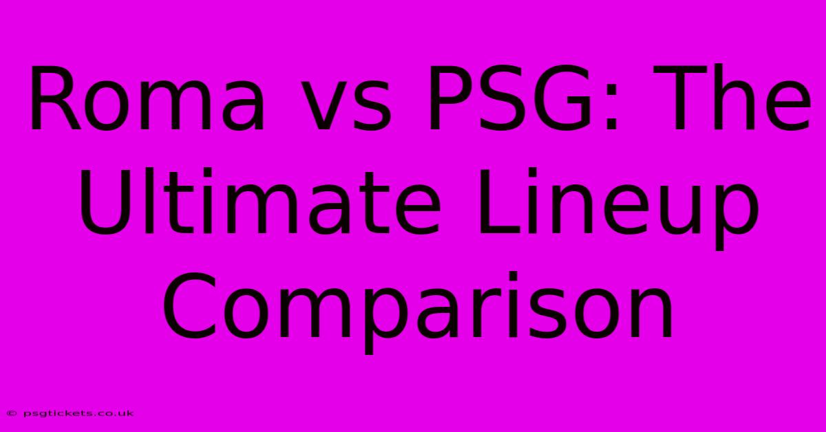 Roma Vs PSG: The Ultimate Lineup Comparison