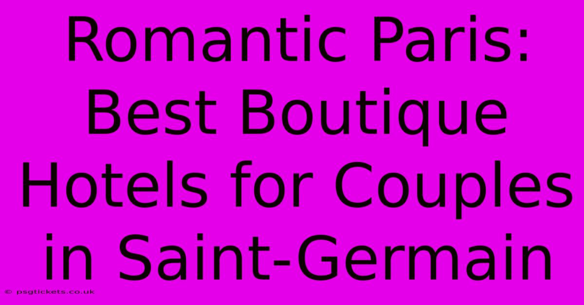 Romantic Paris: Best Boutique Hotels For Couples In Saint-Germain