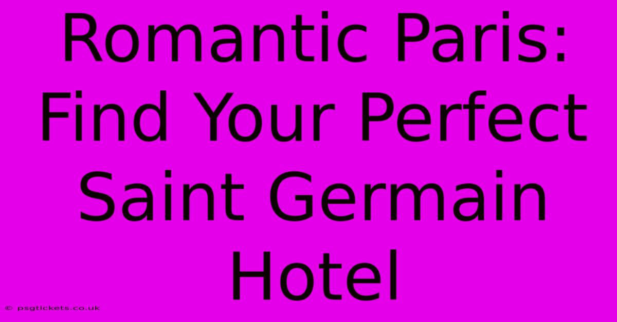 Romantic Paris: Find Your Perfect Saint Germain Hotel