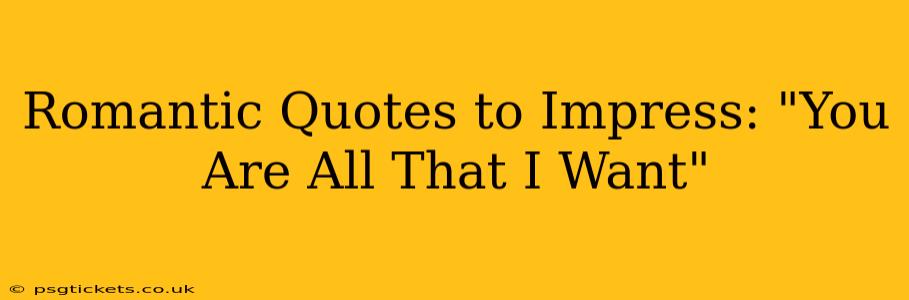 Romantic Quotes to Impress: "You Are All That I Want"