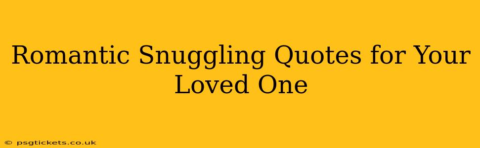 Romantic Snuggling Quotes for Your Loved One