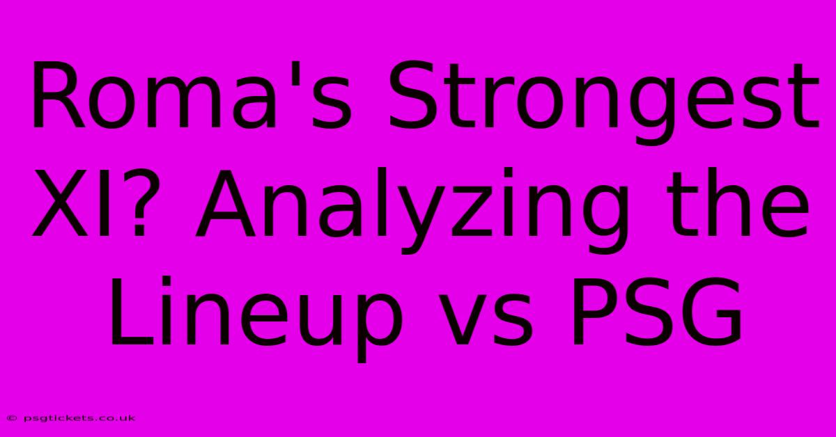 Roma's Strongest XI? Analyzing The Lineup Vs PSG