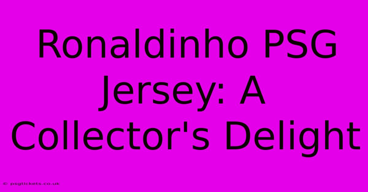 Ronaldinho PSG Jersey: A Collector's Delight