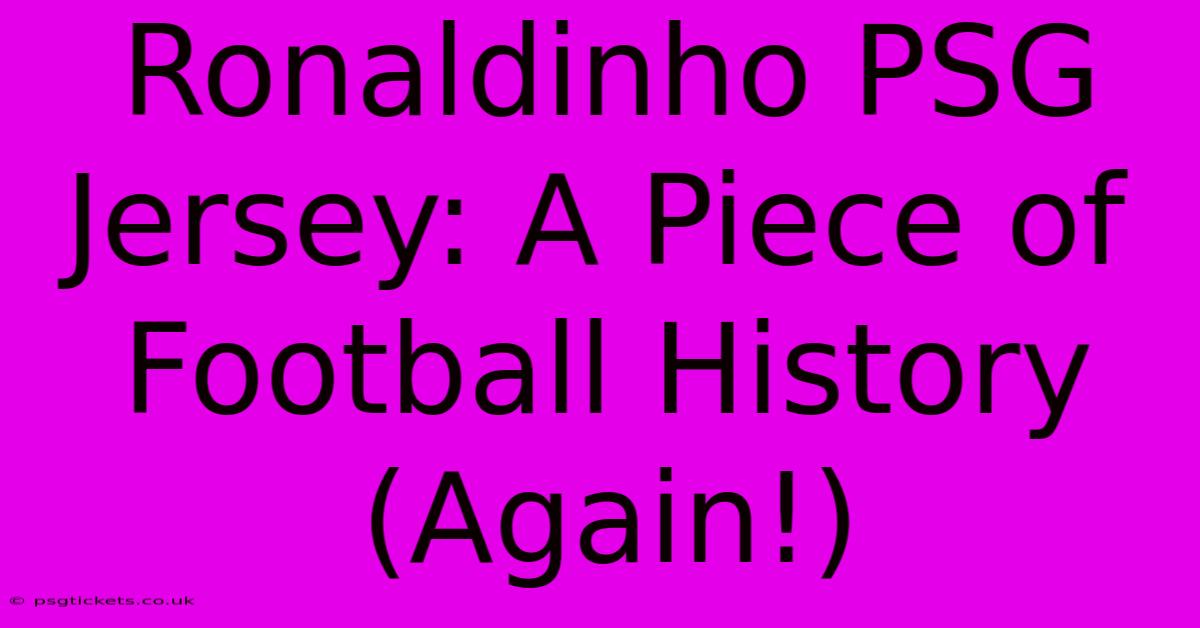 Ronaldinho PSG Jersey: A Piece Of Football History (Again!)