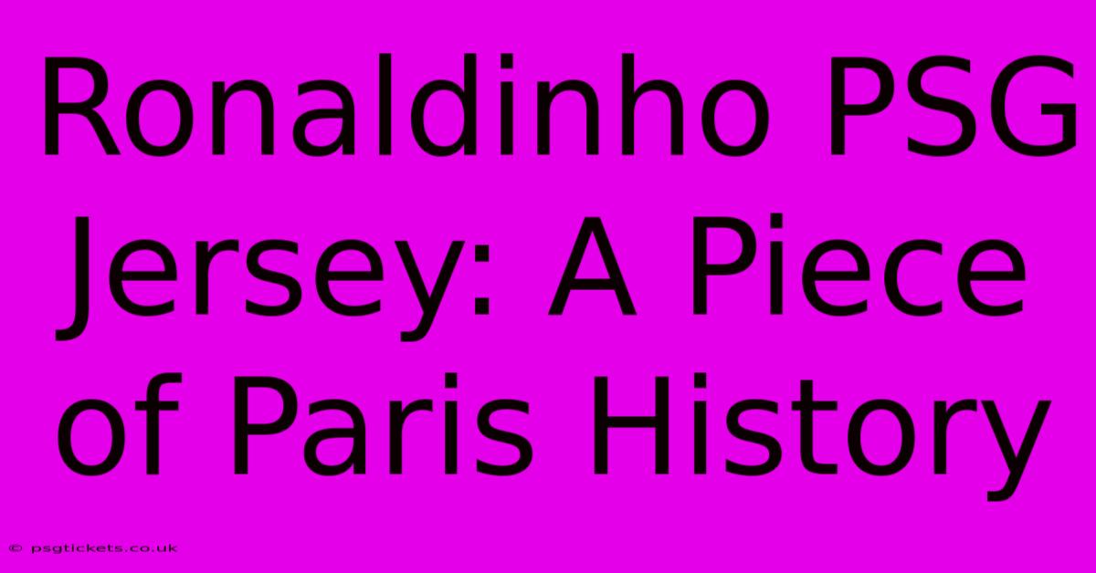 Ronaldinho PSG Jersey: A Piece Of Paris History