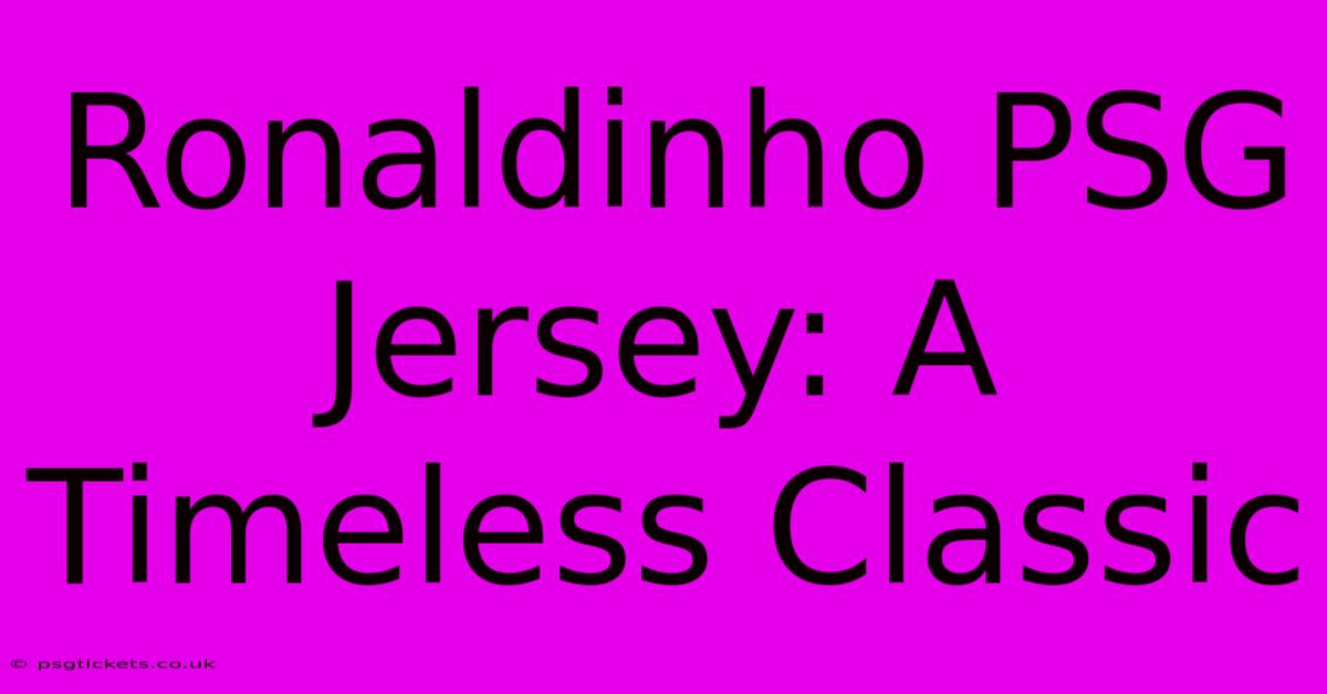 Ronaldinho PSG Jersey: A Timeless Classic