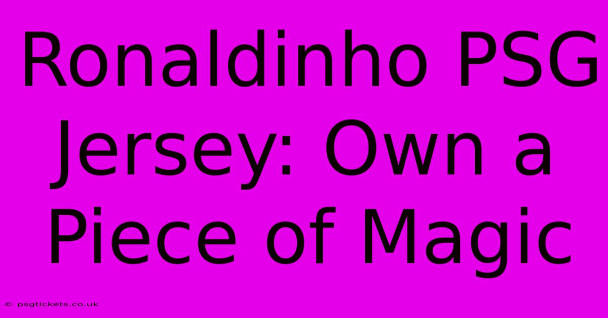 Ronaldinho PSG Jersey: Own A Piece Of Magic