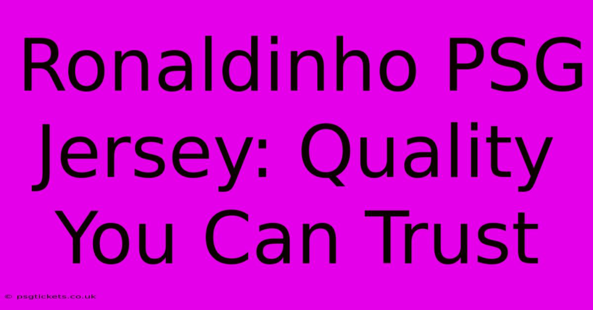 Ronaldinho PSG Jersey: Quality You Can Trust