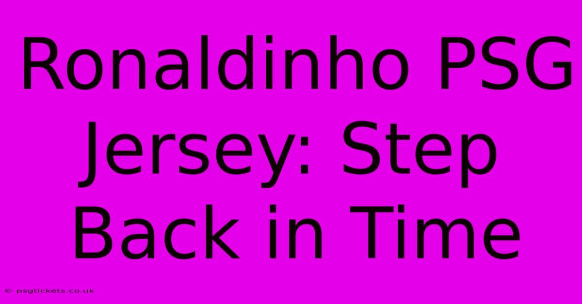 Ronaldinho PSG Jersey: Step Back In Time