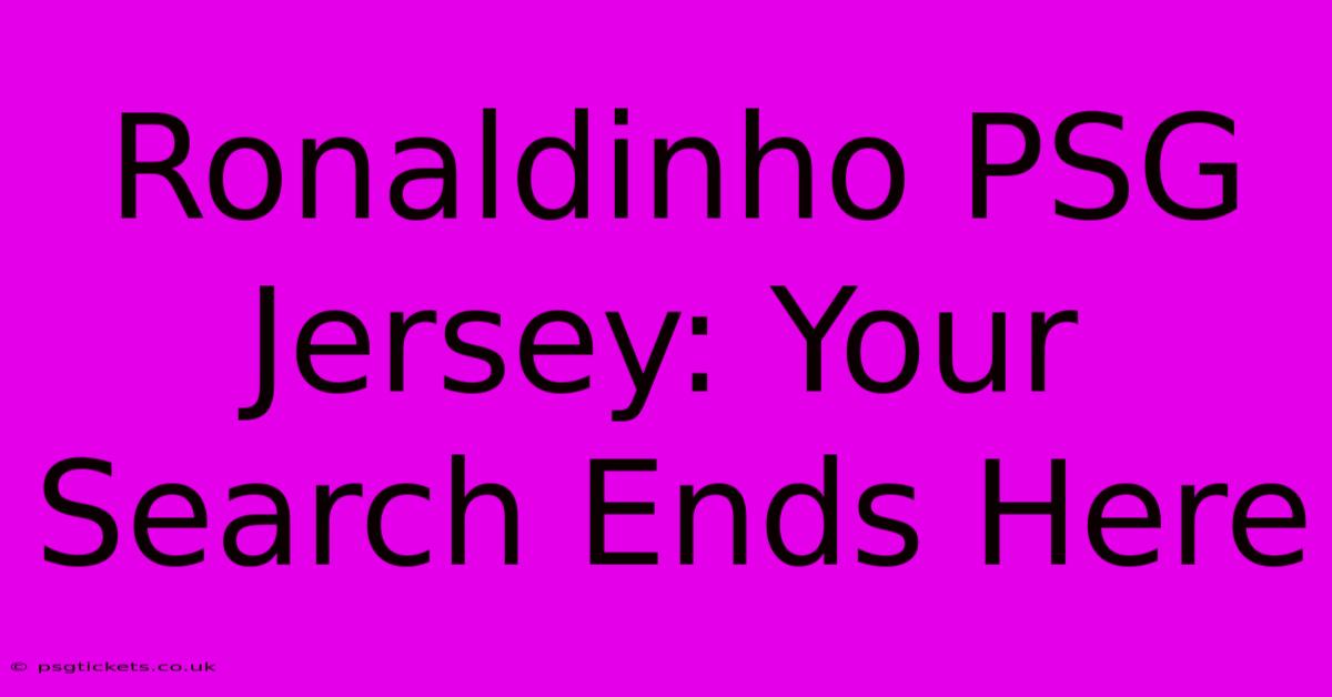 Ronaldinho PSG Jersey: Your Search Ends Here