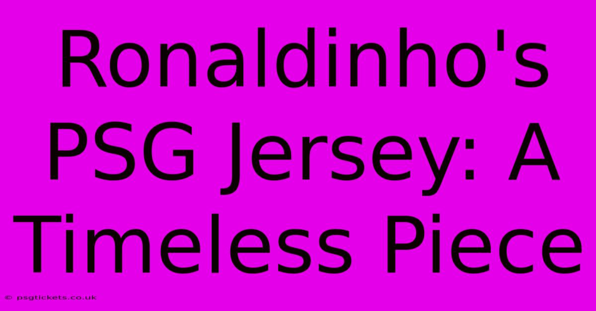 Ronaldinho's PSG Jersey: A Timeless Piece