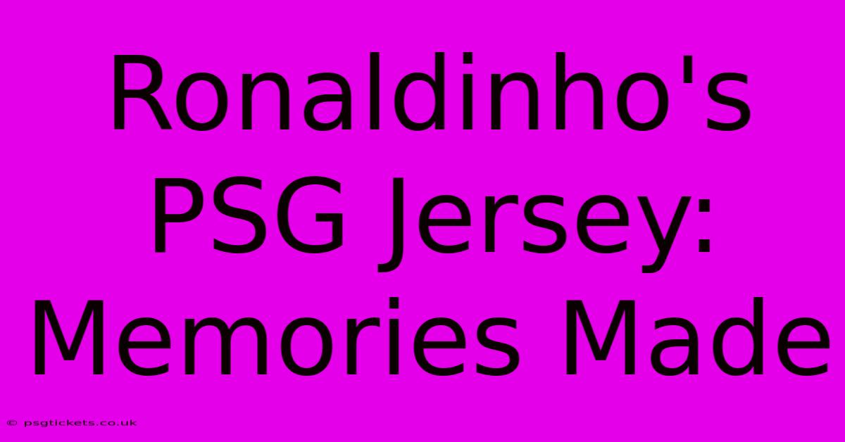 Ronaldinho's PSG Jersey: Memories Made