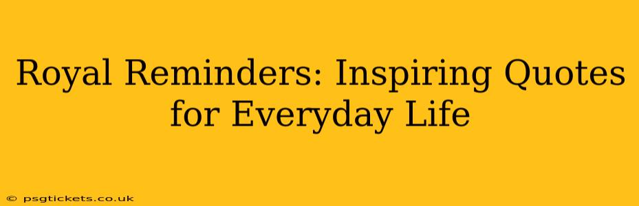 Royal Reminders: Inspiring Quotes for Everyday Life