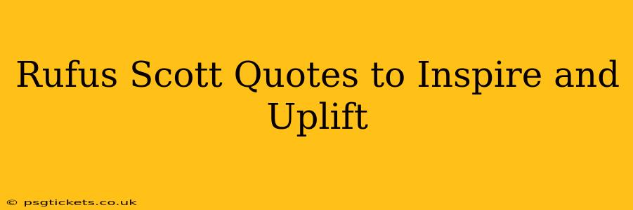 Rufus Scott Quotes to Inspire and Uplift