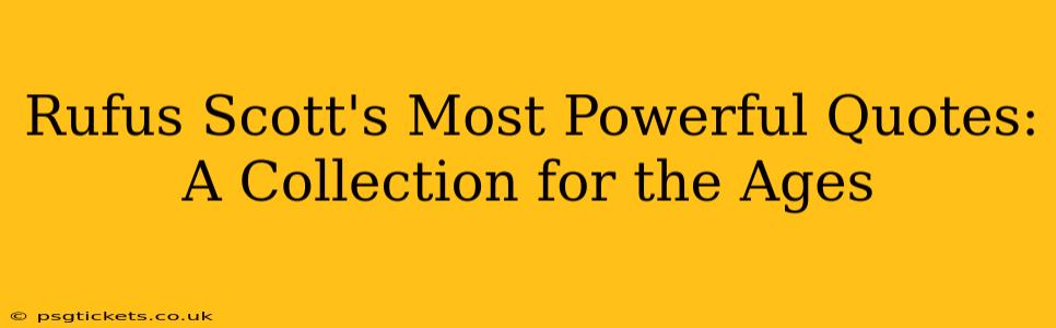 Rufus Scott's Most Powerful Quotes: A Collection for the Ages