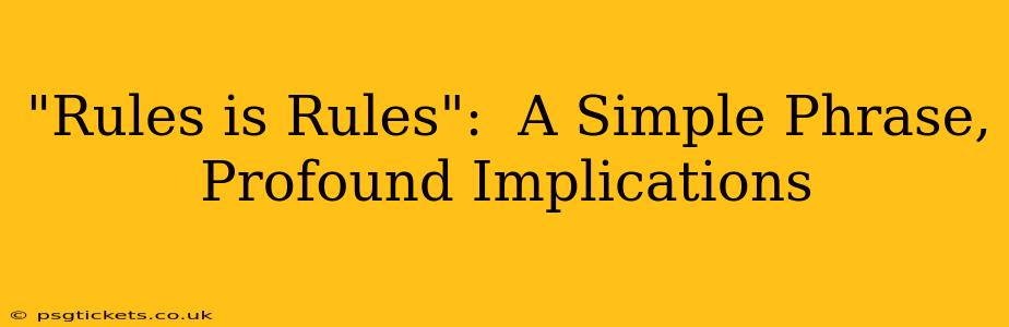 "Rules is Rules":  A Simple Phrase, Profound Implications