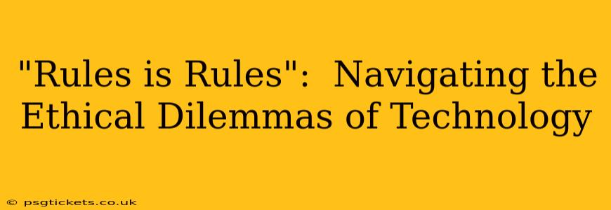 "Rules is Rules":  Navigating the Ethical Dilemmas of Technology